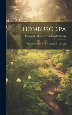 Homburg-Spa: An Introduction to Its Waters and Their Use - Fridericus Arnoldus Schetelig, Carolus