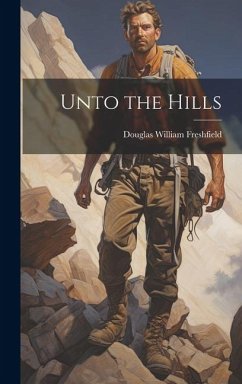 Unto the Hills - Freshfield, Douglas William