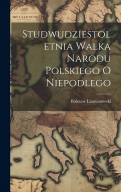 Studwudziestoletnia Walka Narodu Polskiego O Niepodlego - Liamanowski, Bolesaw