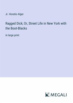 Ragged Dick; Or, Street Life in New York with the Boot-Blacks - Alger, Jr. Horatio