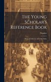 The Young Scholar's Reference Book: Being a Collection of Useful Tables