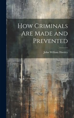 How Criminals are Made and Prevented - Horsley, John William