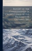 Report of the Commissioner of Crown Lands of the Province of Ontario, 1861: 1861