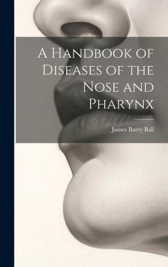 A Handbook of Diseases of the Nose and Pharynx - Ball, James Barry