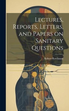 Lectures, Reports, Letters, and Papers on Sanitary Questions - Rawlinson, Robert
