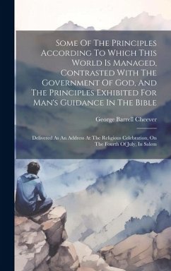 Some Of The Principles According To Which This World Is Managed, Contrasted With The Government Of God, And The Principles Exhibited For Man's Guidanc - Cheever, George Barrell