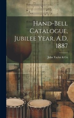 Hand-bell Catalogue, Jubilee Year, A.D. 1887 - Taylor &. Co, John