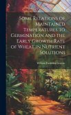 Some Relations of Maintained Temperatures to Germination and the Early Growth Rate of Wheat in Nutrient Solutions