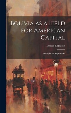 Bolivia as a Field for American Capital: Immigration Regulations - Calderón, Ignacio