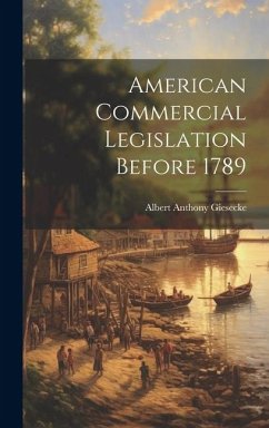 American Commercial Legislation Before 1789 - Giesecke, Albert Anthony