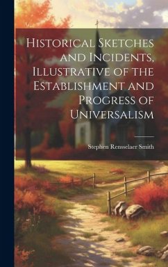 Historical Sketches and Incidents, Illustrative of the Establishment and Progress of Universalism - Smith, Stephen Rensselaer
