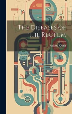 The Diseases of the Rectum - Quain, Richard