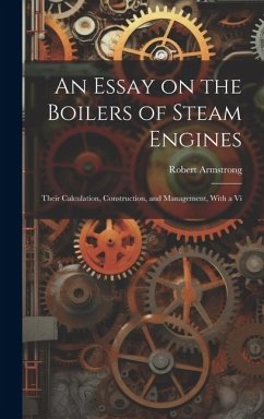 An Essay on the Boilers of Steam Engines: Their Calculation, Construction, and Management, With a Vi - Armstrong, Robert