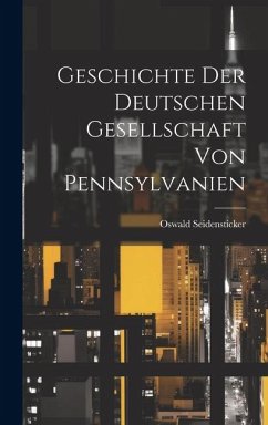 Geschichte der Deutschen Gesellschaft von Pennsylvanien - Seidensticker, Oswald