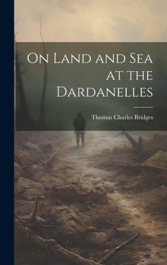 On Land and Sea at the Dardanelles - Bridges, Thomas Charles