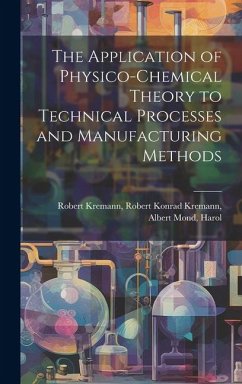 The Application of Physico-chemical Theory to Technical Processes and Manufacturing Methods - Kremann, Robert Konrad Kremann Alber