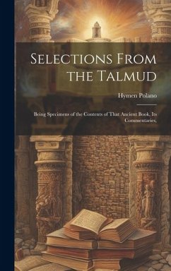 Selections From the Talmud: Being Specimens of the Contents of That Ancient Book, its Commentaries, - Polano, Hymen