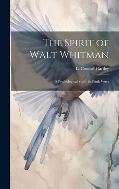 The Spirit of Walt Whitman: A Psychological Study in Blank Verse - Hartley, L. Conrad