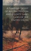 A Familiar Digest of All the Pension and Bounty Land Laws of the United States
