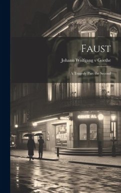 Faust: A Tragedy Part the Second - Goethe, Johann Wolfgang V.