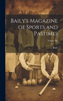 Baily's Magazine of Sports and Pastimes; Volume XL - Baily