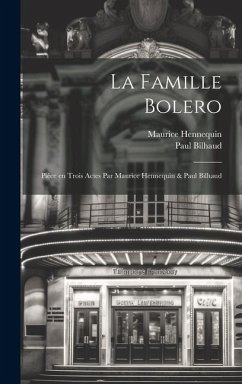 La famille Bolero; pièce en trois actes par Maurice Hennequin & Paul Bilhaud - Hennequin, Maurice; Bilhaud, Paul