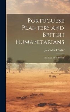 Portuguese planters and British humanitarians; the case for S. Thomé - Wyllie, John Alfred