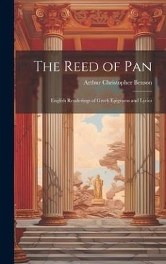 The Reed of Pan; English Renderings of Greek Epigrams and Lyrics - Benson, Arthur Christopher