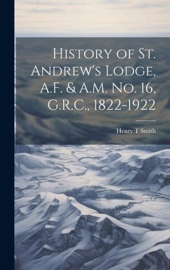 History of St. Andrew's Lodge, A.F. & A.M. no. 16, G.R.C., 1822-1922 - T, Smith Henry