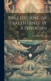 Bible Hygiene, or Health Hints, by a Physician