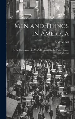 Men and Things in America: Or the Experience of a Year's Residence in the United States, in a Series - Bell, Andrew
