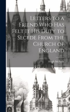 Letters to a Friend who has Felt it his Duty to Secede From the Church of England - Mcneile, Hugh