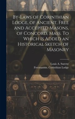 By-laws of Corinthian Lodge, of Ancient, Free and Accepted Masons, of Concord, Mass. To Which is Added an Historical Sketch of Masonry - Lodge, Freemasons Corinthian; Surette, Louis A.