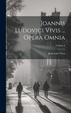 Joannis Ludovici Vivis ... Opera Omnia; Volume 4 - Vives, Juan Luis