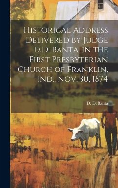 Historical Address Delivered by Judge D.D. Banta, in the First Presbyterian Church of Franklin, Ind., Nov. 30, 1874 - Banta, D. D.