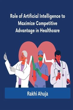 Role of Artificial Intelligence to Maximize Competitive Advantage in Healthcare - Ahuja, Rakhi