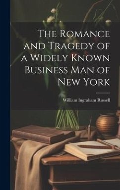 The Romance and Tragedy of a Widely Known Business man of New York - Russell, William Ingraham