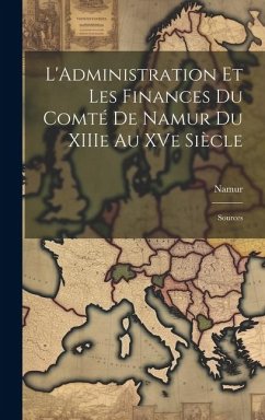 L'Administration et les Finances du Comté de Namur du XIIIe au XVe Siècle: Sources - (County), Namur