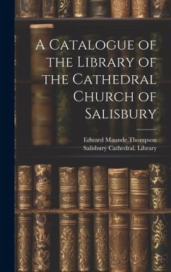 A Catalogue of the Library of the Cathedral Church of Salisbury - Thompson, Edward Maunde