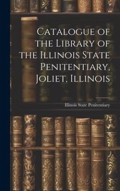 Catalogue of the Library of the Illinois State Penitentiary, Joliet, Illinois - State Penitentiary (Joliet, Ill ). Li