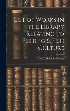 List of Works in the Library Relating to Fishing & Fish Culture - York Public Library, New