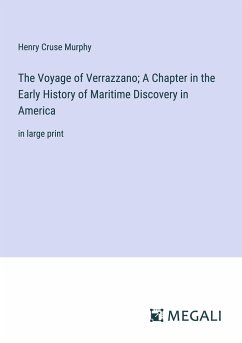 The Voyage of Verrazzano; A Chapter in the Early History of Maritime Discovery in America - Murphy, Henry Cruse
