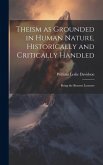 Theism as Grounded in Human Nature, Historically and Critically Handled: Being the Burnett Lectures