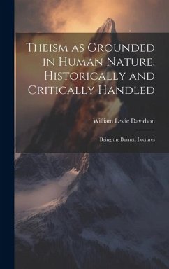 Theism as Grounded in Human Nature, Historically and Critically Handled: Being the Burnett Lectures - Leslie, Davidson William