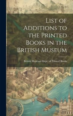 List of Additions to the Printed Books in the British Museum - Museum Dept of Printed Books, British