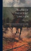 Death Of President Lincoln: A Sermon Delivered In The Unitarian Church In Archdale Street, Charleston, S.c., Sunday, April 23, 1865