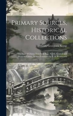 Primary Sources, Historical Collections: The Face of China; Travels in East, North, Central and Western China;, With a Foreword by T. S. Wentworth - Kemp, Emily Georgiana