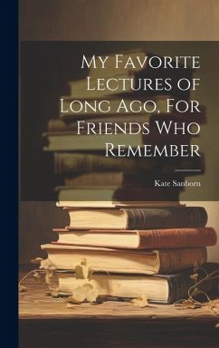 My Favorite Lectures of Long Ago, For Friends Who Remember - Kate, Sanborn
