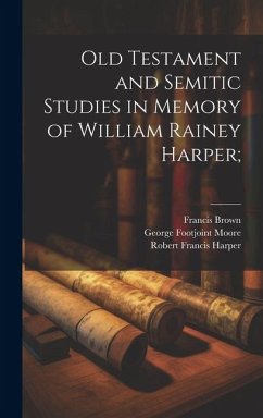 Old Testament and Semitic Studies in Memory of William Rainey Harper; - Harper, Robert Francis; Brown, Francis; Moore, George Footjoint