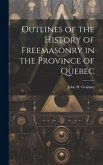 Outlines of the History of Freemasonry in the Province of Quebec